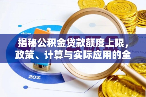 台儿庄揭秘公积金贷款额度上限，政策、计算与实际应用的全面解析