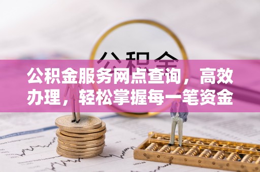 台儿庄公积金服务网点查询，高效办理，轻松掌握每一笔资金动态