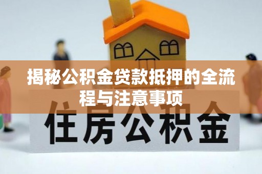 台儿庄揭秘公积金贷款抵押的全流程与注意事项