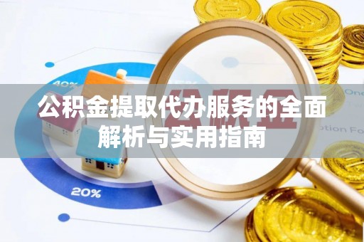台儿庄公积金提取代办服务的全面解析与实用指南