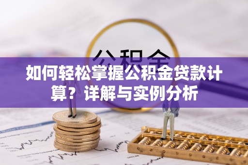 台儿庄如何轻松掌握公积金贷款计算？详解与实例分析