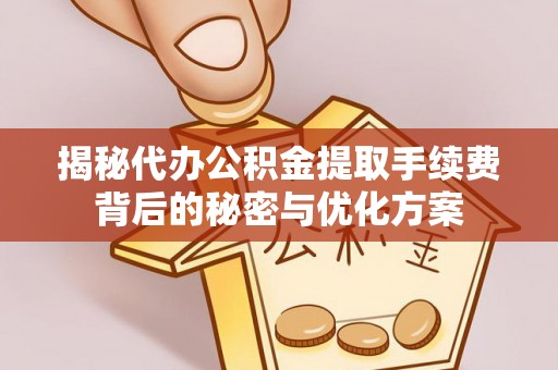 台儿庄揭秘代办公积金提取手续费背后的秘密与优化方案