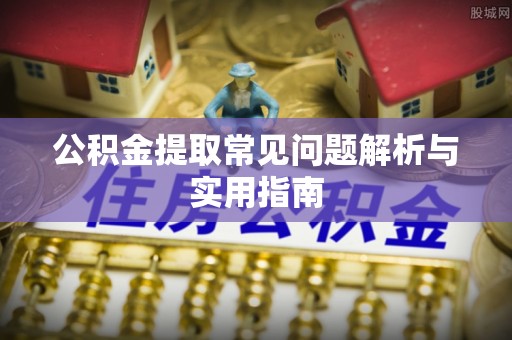 台儿庄公积金提取常见问题解析与实用指南