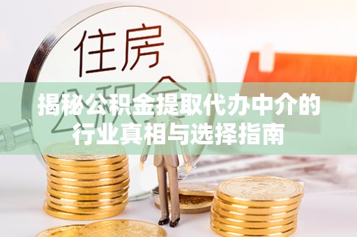 台儿庄揭秘公积金提取代办中介的行业真相与选择指南