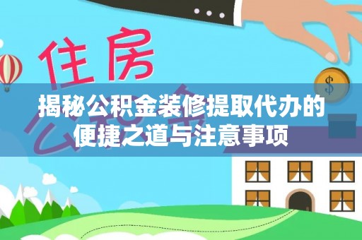 台儿庄揭秘公积金装修提取代办的便捷之道与注意事项