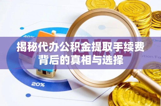 台儿庄揭秘代办公积金提取手续费背后的真相与选择