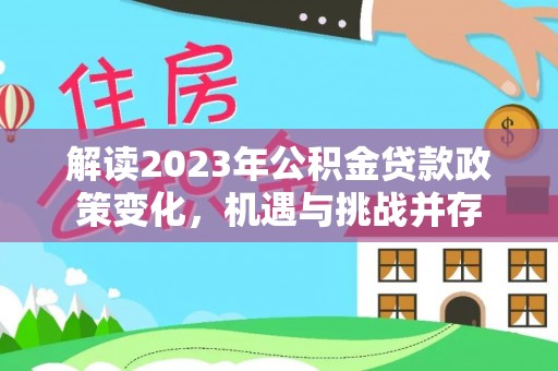 台儿庄解读2023年公积金贷款政策变化，机遇与挑战并存