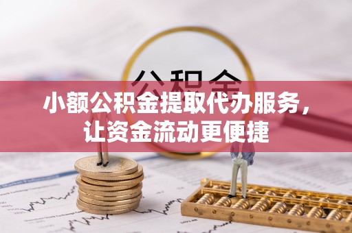 台儿庄小额公积金提取代办服务，让资金流动更便捷