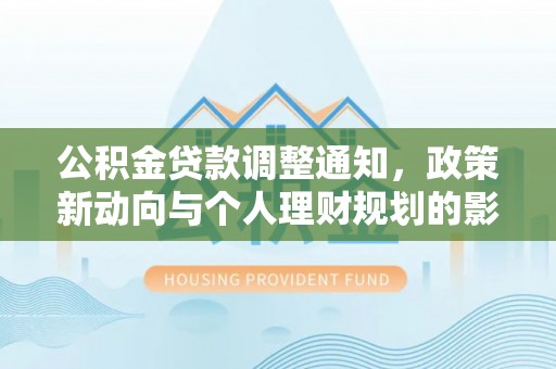 台儿庄公积金贷款调整通知，政策新动向与个人理财规划的影响
