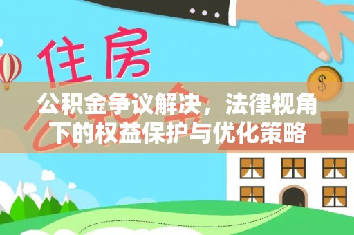 台儿庄公积金争议解决，法律视角下的权益保护与优化策略