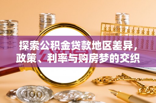 台儿庄探索公积金贷款地区差异，政策、利率与购房梦的交织