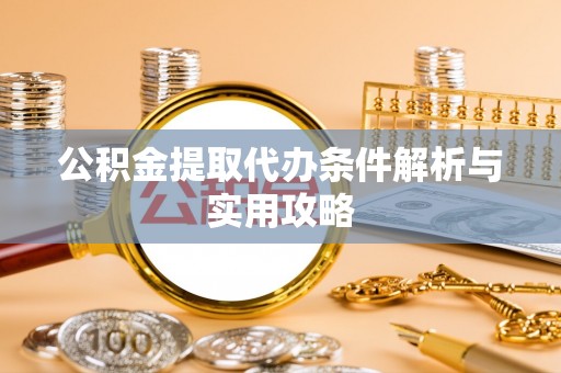 台儿庄公积金提取代办条件解析与实用攻略