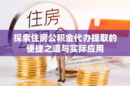 台儿庄探索住房公积金代办提取的便捷之道与实际应用