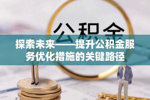 台儿庄探索未来——提升公积金服务优化措施的关键路径