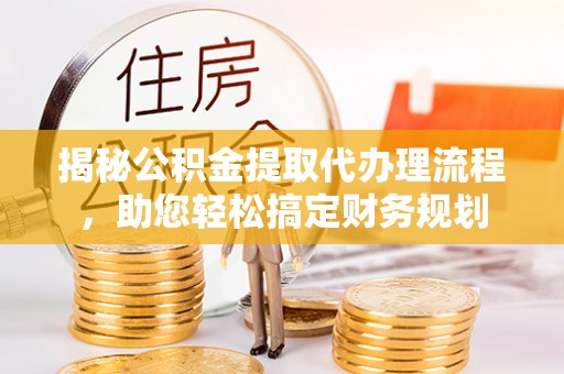 台儿庄揭秘公积金提取代办理流程，助您轻松搞定财务规划
