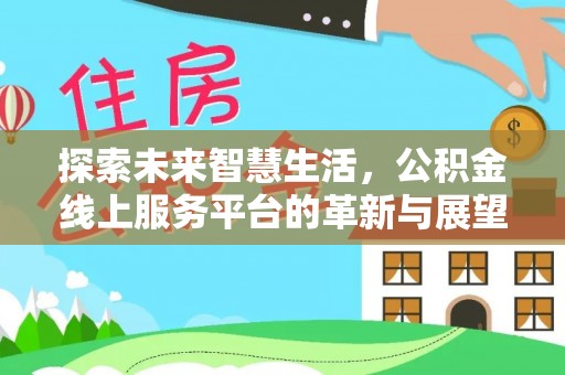 台儿庄探索未来智慧生活，公积金线上服务平台的革新与展望