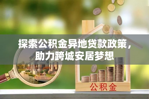 台儿庄探索公积金异地贷款政策，助力跨城安居梦想