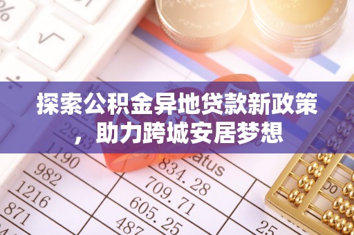 台儿庄探索公积金异地贷款新政策，助力跨城安居梦想