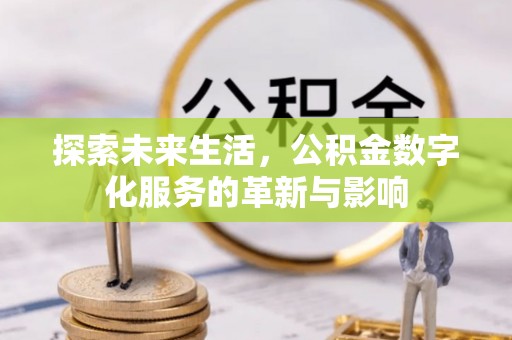 台儿庄探索未来生活，公积金数字化服务的革新与影响
