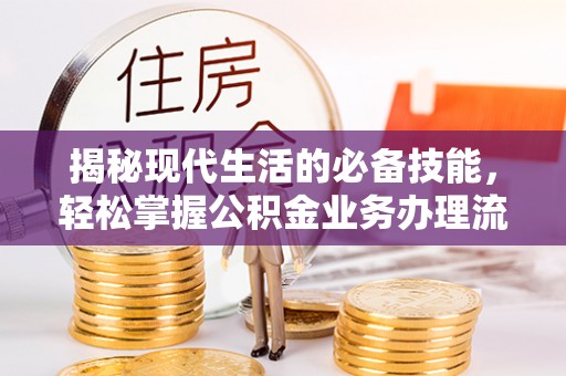 台儿庄揭秘现代生活的必备技能，轻松掌握公积金业务办理流程