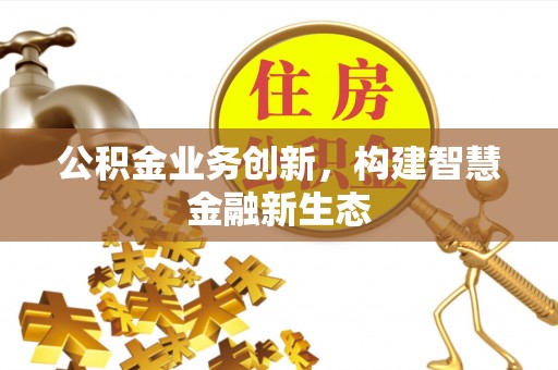 台儿庄公积金业务创新，构建智慧金融新生态