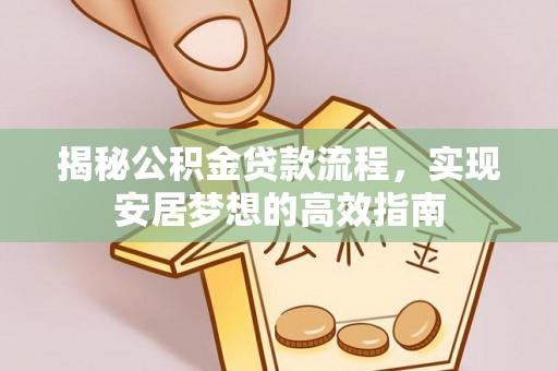 台儿庄揭秘公积金贷款流程，实现安居梦想的高效指南