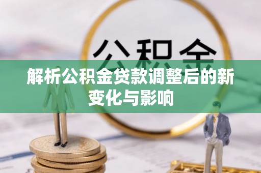 台儿庄解析公积金贷款调整后的新变化与影响