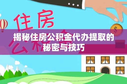 台儿庄揭秘住房公积金代办提取的秘密与技巧