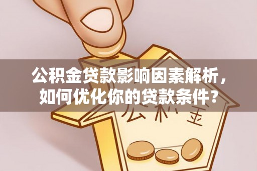 台儿庄公积金贷款影响因素解析，如何优化你的贷款条件？