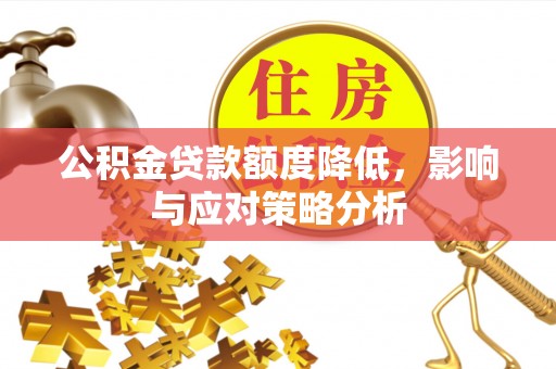 台儿庄公积金贷款额度降低，影响与应对策略分析