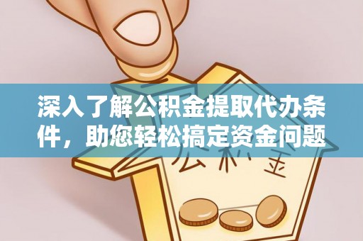 台儿庄深入了解公积金提取代办条件，助您轻松搞定资金问题