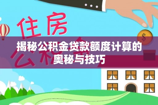 台儿庄揭秘公积金贷款额度计算的奥秘与技巧
