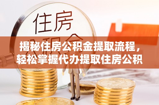 台儿庄揭秘住房公积金提取流程，轻松掌握代办提取住房公积金技巧