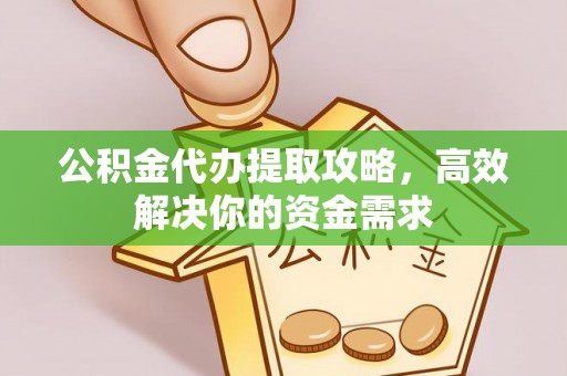 台儿庄公积金代办提取攻略，高效解决你的资金需求