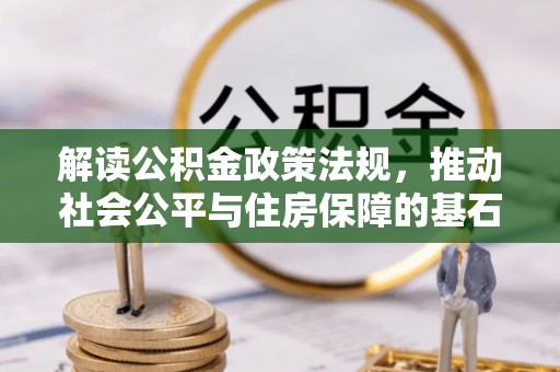 台儿庄解读公积金政策法规，推动社会公平与住房保障的基石