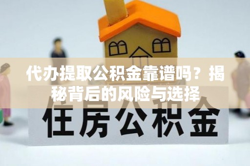 台儿庄代办提取公积金靠谱吗？揭秘背后的风险与选择
