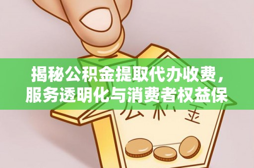 台儿庄揭秘公积金提取代办收费，服务透明化与消费者权益保障