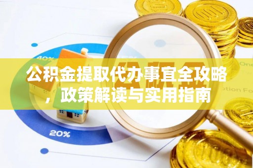 台儿庄公积金提取代办事宜全攻略，政策解读与实用指南