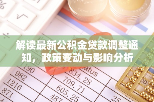 台儿庄解读最新公积金贷款调整通知，政策变动与影响分析