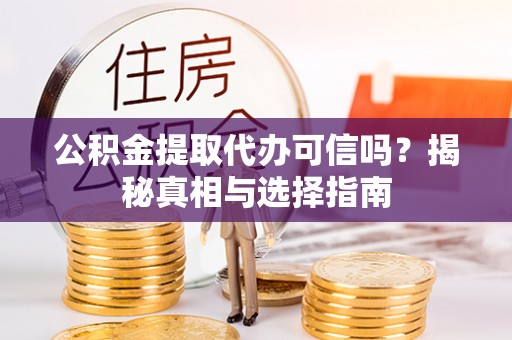 台儿庄公积金提取代办可信吗？揭秘真相与选择指南
