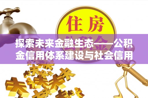 台儿庄探索未来金融生态——公积金信用体系建设与社会信用体系的深度融合