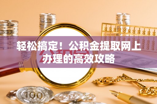 台儿庄轻松搞定！公积金提取网上办理的高效攻略