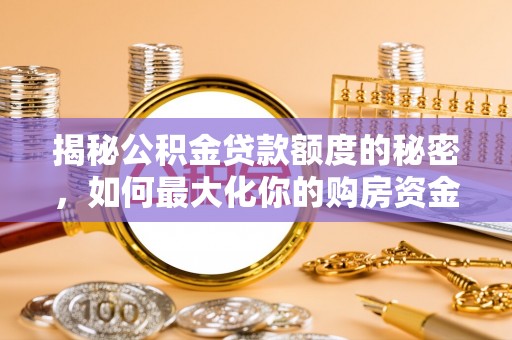 台儿庄揭秘公积金贷款额度的秘密，如何最大化你的购房资金