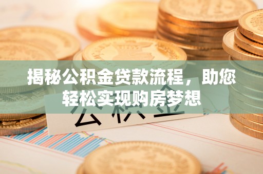 台儿庄揭秘公积金贷款流程，助您轻松实现购房梦想