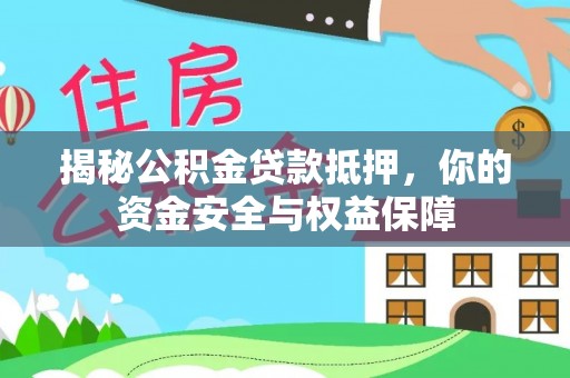 台儿庄揭秘公积金贷款抵押，你的资金安全与权益保障
