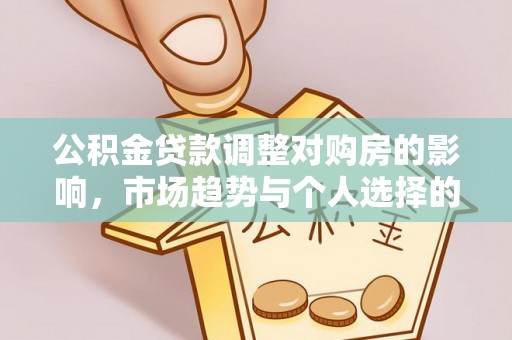 台儿庄公积金贷款调整对购房的影响，市场趋势与个人选择的深度解析