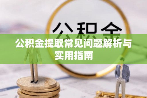 台儿庄公积金提取常见问题解析与实用指南