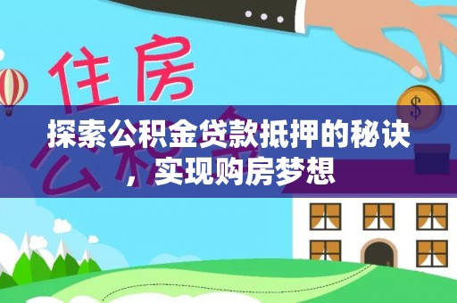 台儿庄探索公积金贷款抵押的秘诀，实现购房梦想