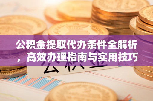 台儿庄公积金提取代办条件全解析，高效办理指南与实用技巧