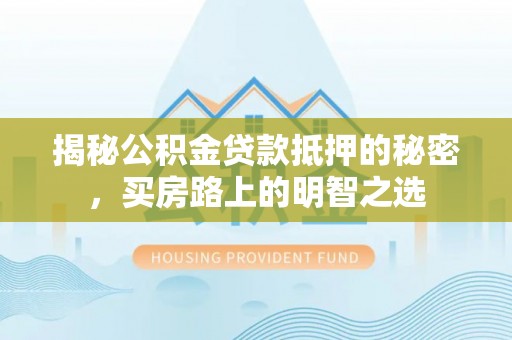 台儿庄揭秘公积金贷款抵押的秘密，买房路上的明智之选